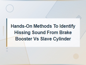 Hands-On Methods to Identify Hissing Sound: Brake Booster vs Slave Cylinder Inspection