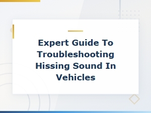 Expert Guide to Troubleshooting Hissing Sound in Vehicles