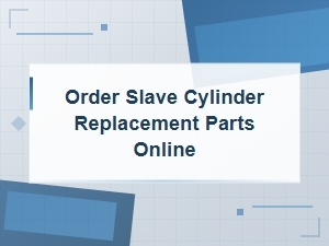 Order Slave Cylinder Replacement Parts Online