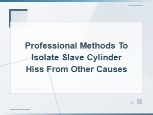 Ruling Out Other Causes of Slave Cylinder