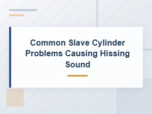 Common Slave Cylinder Problems Causing a Hissing Sound